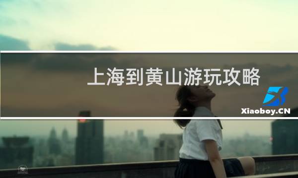 上海到黃山游玩攻略