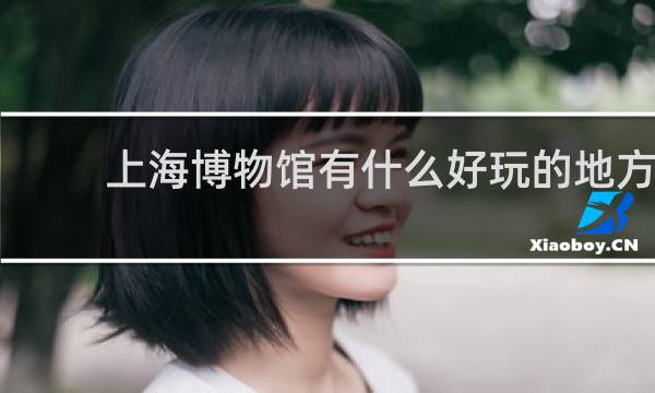 上海博物馆有什么好玩的地方