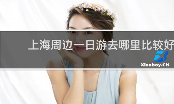 上海周边一日游去哪里比较好