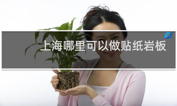 上海哪里可以做贴纸岩板