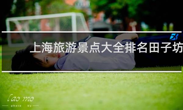 上海旅游景点大全排名田子坊