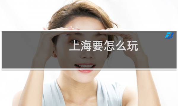 上海要怎么玩
