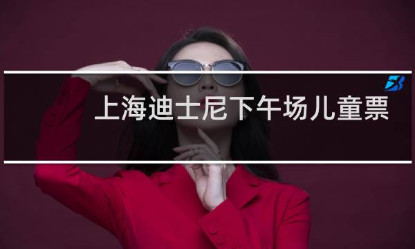 上海迪士尼下午场儿童票