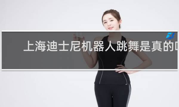 上海迪士尼机器人跳舞是真的吗