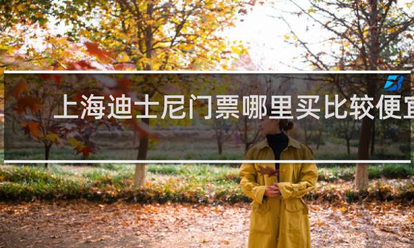 上海迪士尼门票哪里买比较便宜