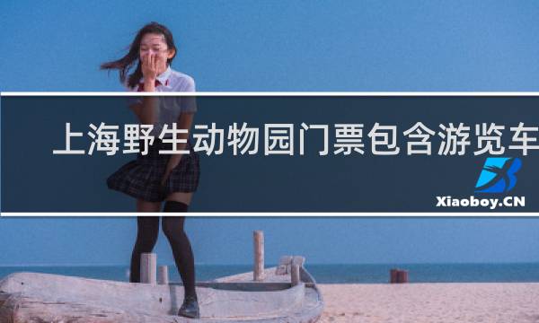 上海野生动物园门票包含游览车吗