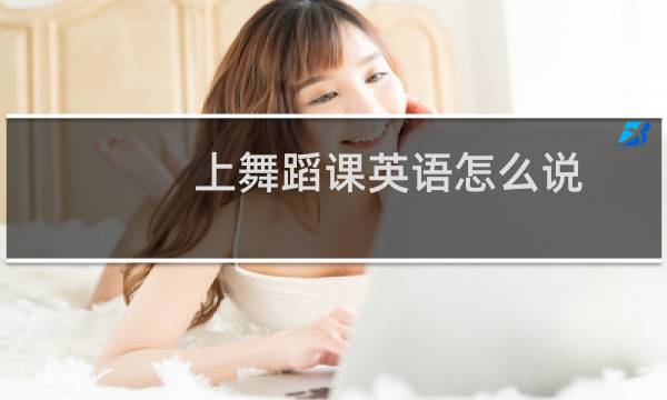 上舞蹈课英语怎么说