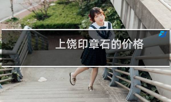 上饶印章石的价格