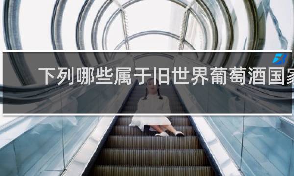 下列哪些属于旧世界葡萄酒国家