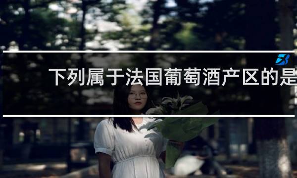 下列属于法国葡萄酒产区的是