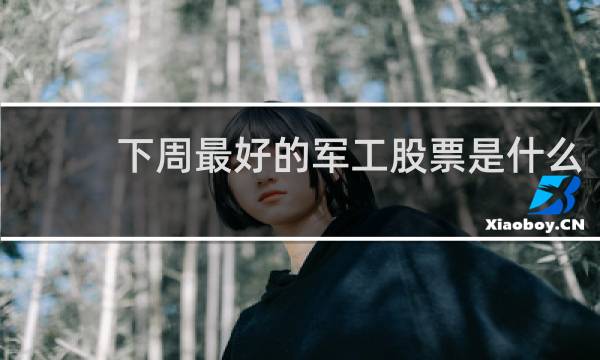 下周最好的军工股票是什么
