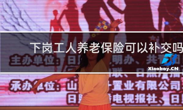 下岗工人养老保险可以补交吗