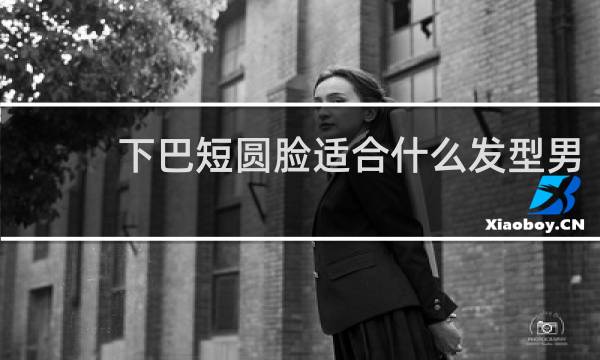 下巴短圆脸适合什么发型男