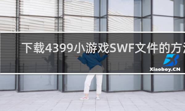 下载4399小游戏SWF文件的方法