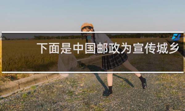 下面是中国邮政为宣传城乡