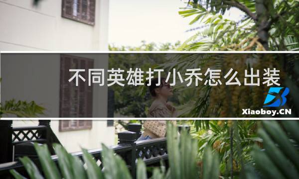 不同英雄打小乔怎么出装