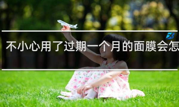 不小心用了过期一个月的面膜会怎么样