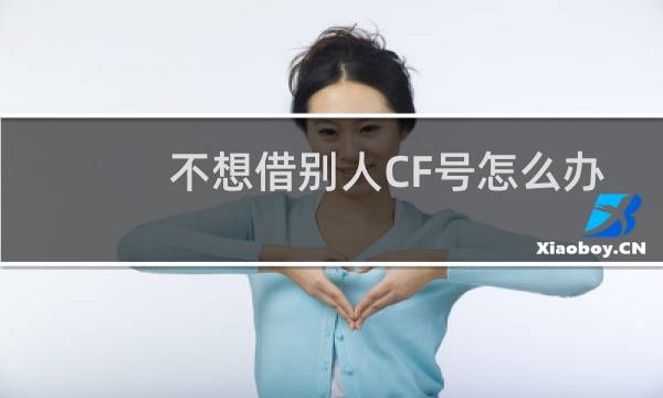 不想借别人CF号怎么办