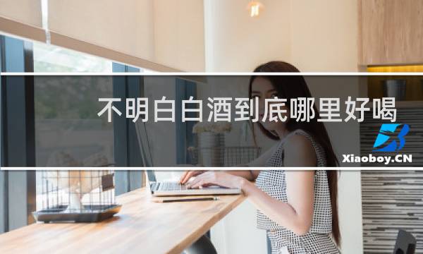 不明白白酒到底哪里好喝