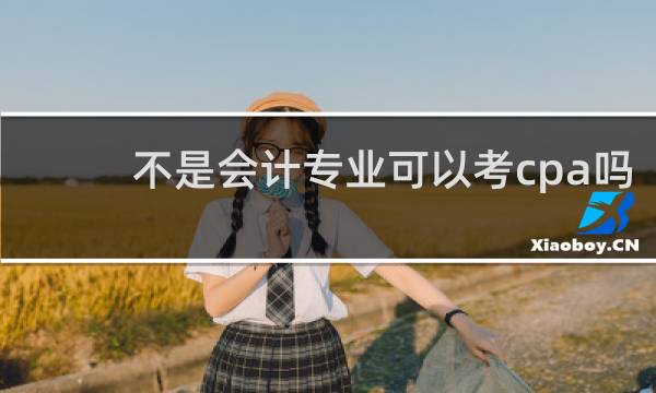 不是会计专业可以考cpa吗