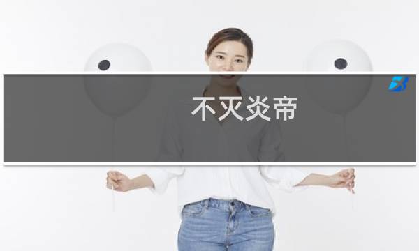 不灭炎帝 攻略