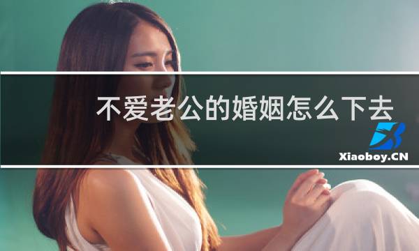 不爱老公的婚姻怎么下去