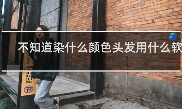 不知道染什么颜色头发用什么软件