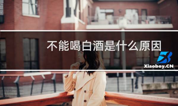 不能喝白酒是什么原因