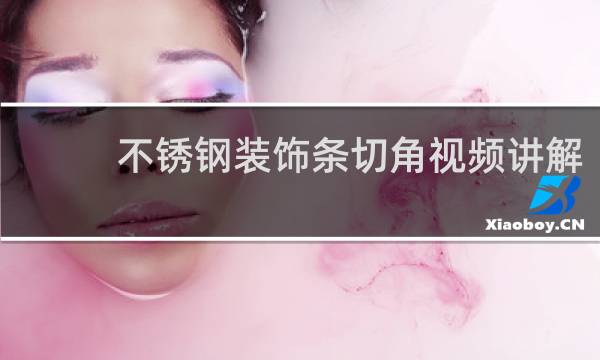 不锈钢装饰条切角视频讲解