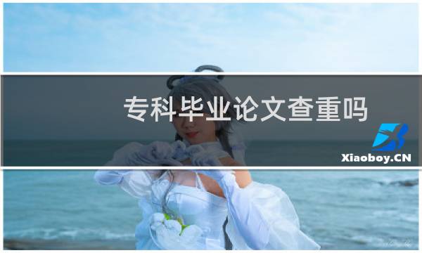 专科毕业论文查重吗