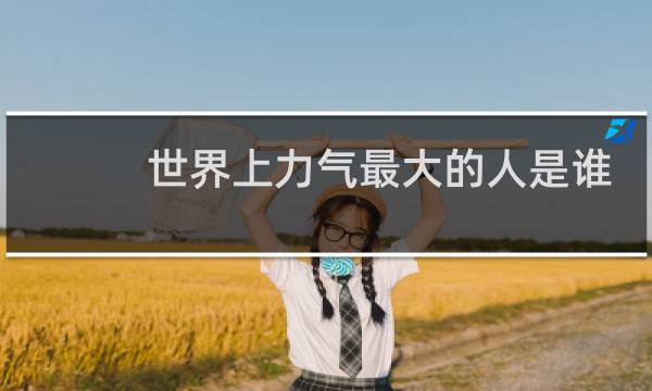 世界上力气最大的人是谁