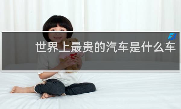 世界上最贵的汽车是什么车