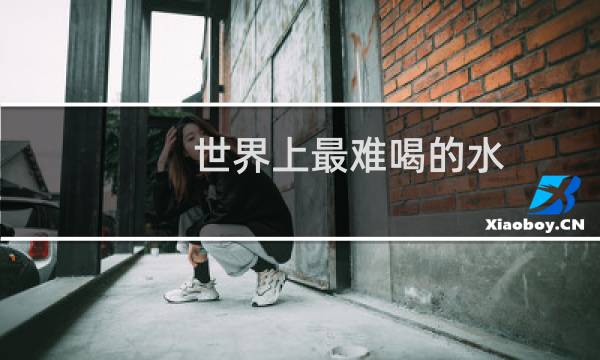 世界上最难喝的水