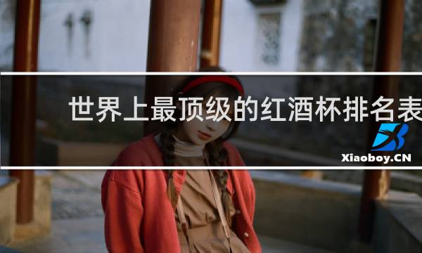 世界上最顶级的红酒杯排名表