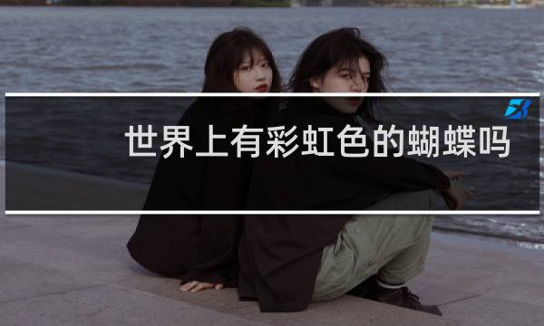 世界上有彩虹色的蝴蝶吗