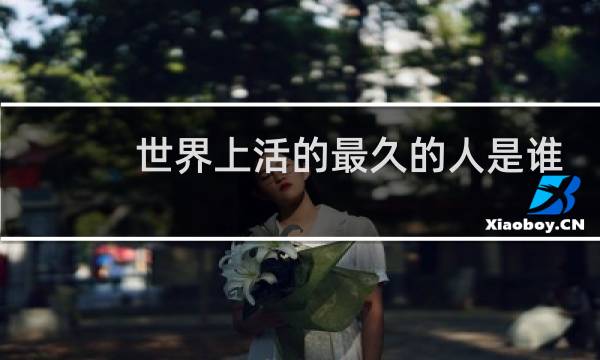 世界上活的最久的人是谁