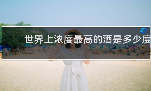 世界上浓度最高的酒是多少度
