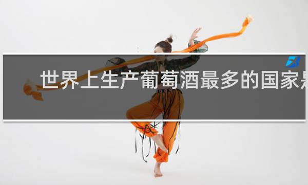 世界上生产葡萄酒最多的国家是