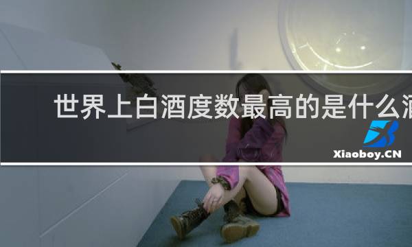 世界上白酒度数最高的是什么酒