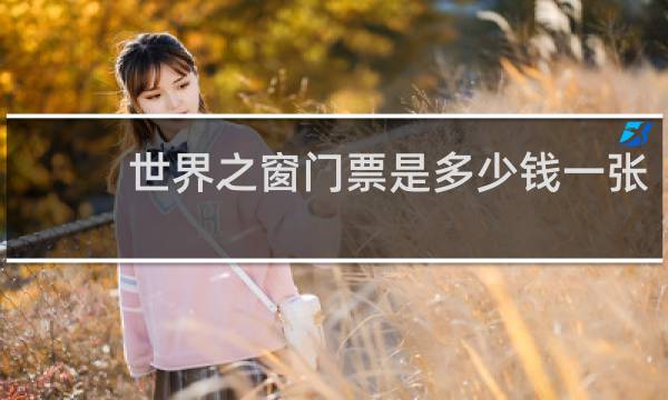 世界之窗门票是多少钱一张