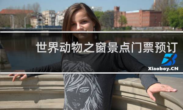 世界动物之窗景点门票预订
