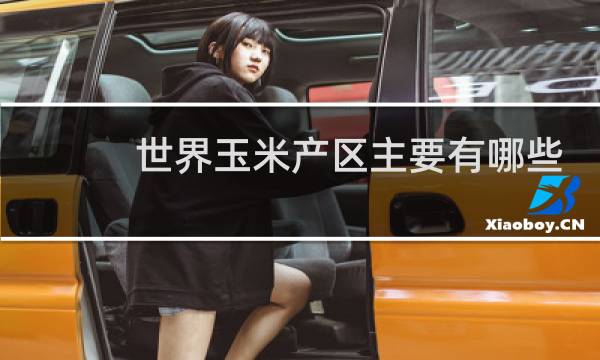 世界玉米产区主要有哪些