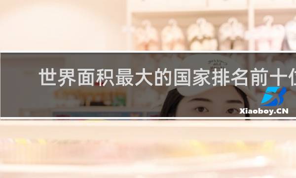 世界面积最大的国家排名前十位