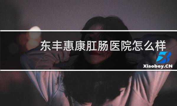 东丰惠康肛肠医院怎么样