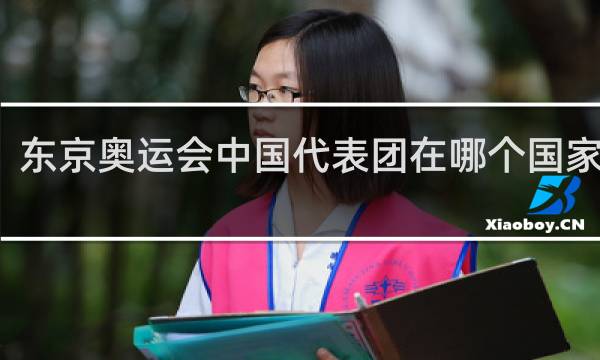 东京奥运会中国代表团在哪个国家之后
