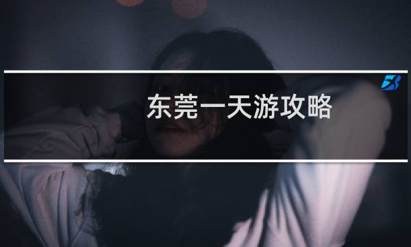 东莞一天游攻略