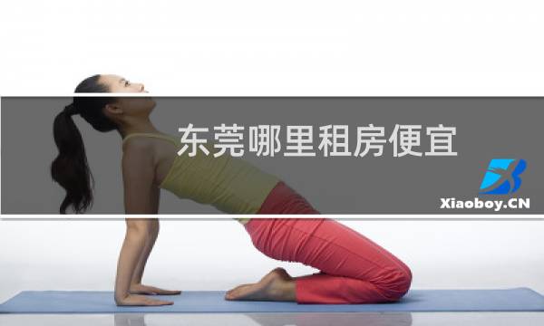 东莞哪里租房便宜