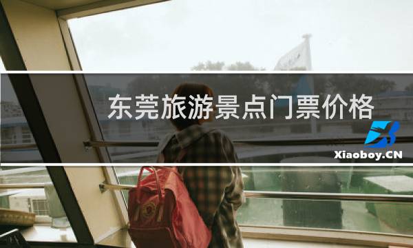 东莞旅游景点门票价格