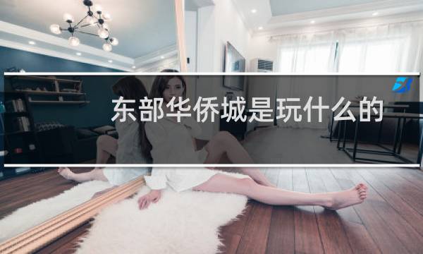東部華僑城是玩什么的