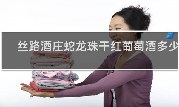丝路酒庄蛇龙珠干红葡萄酒多少钱